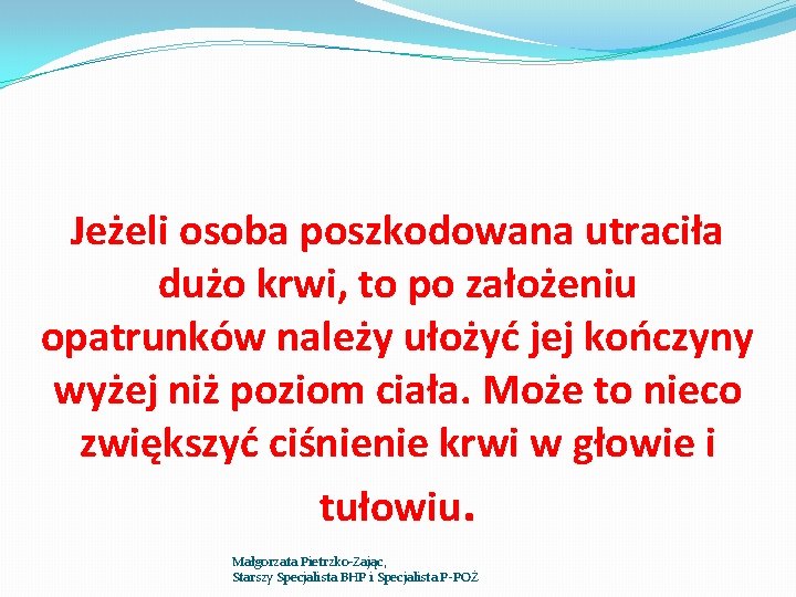 Jeżeli osoba poszkodowana utraciła dużo krwi, to po założeniu opatrunków należy ułożyć jej kończyny Jeżeli osoba poszkodowana utraciła dużo krwi, to po założeniu opatrunków należy ułożyć jej kończyny