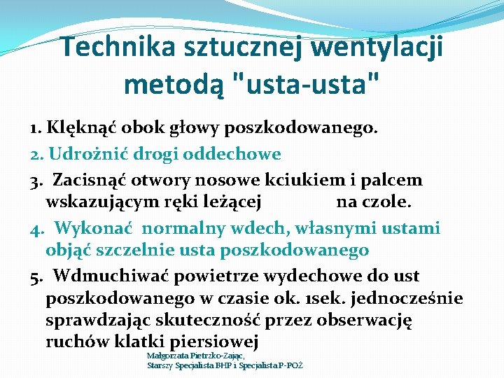 Technika sztucznej wentylacji metodą "usta-usta" 1. Klęknąć obok głowy poszkodowanego. 2. Udrożnić drogi oddechowe Technika sztucznej wentylacji metodą "usta-usta" 1. Klęknąć obok głowy poszkodowanego. 2. Udrożnić drogi oddechowe