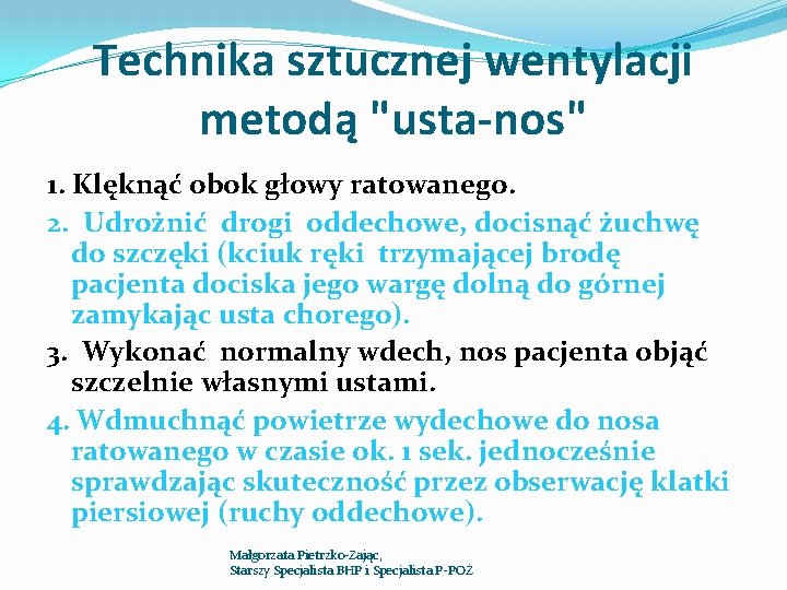 Technika sztucznej wentylacji metodą "usta-nos" 1. Klęknąć obok głowy ratowanego. 2. Udrożnić drogi oddechowe,