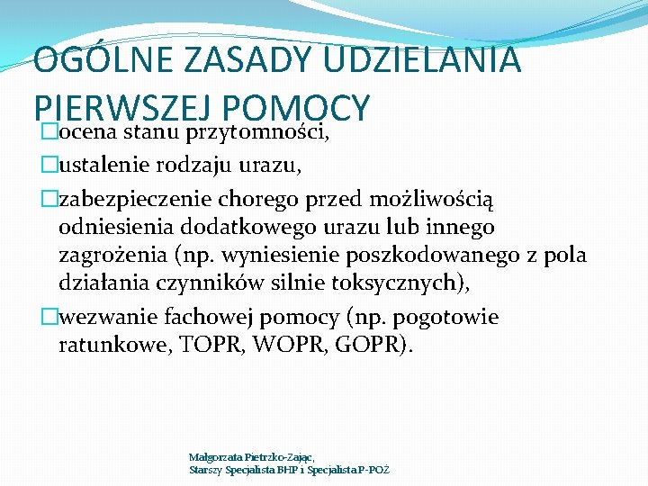 OGÓLNE ZASADY UDZIELANIA PIERWSZEJ POMOCY �ocena stanu przytomności, �ustalenie rodzaju urazu, �zabezpieczenie chorego przed