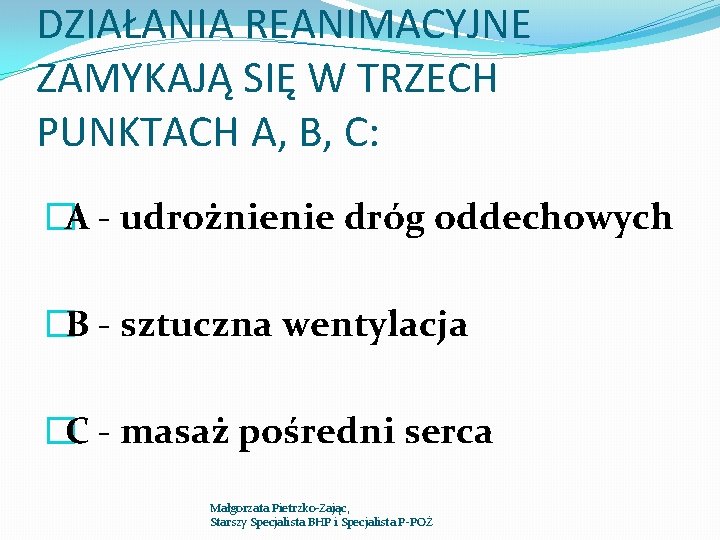 DZIAŁANIA REANIMACYJNE ZAMYKAJĄ SIĘ W TRZECH PUNKTACH A, B, C: �A - udrożnienie dróg DZIAŁANIA REANIMACYJNE ZAMYKAJĄ SIĘ W TRZECH PUNKTACH A, B, C: �A - udrożnienie dróg