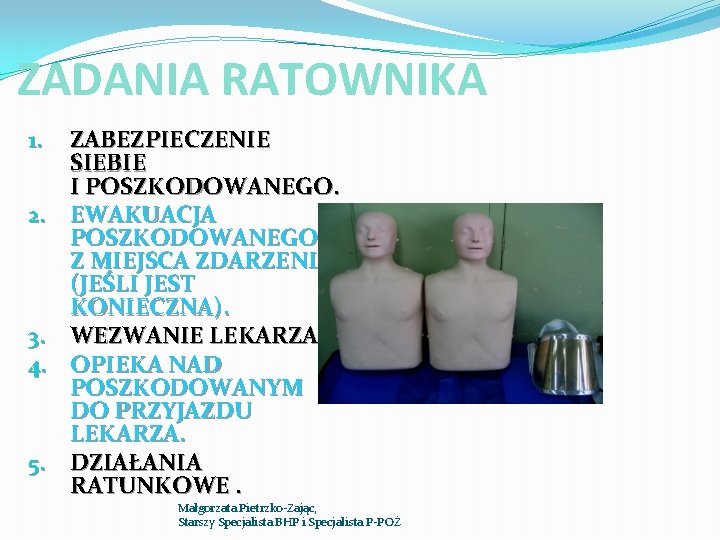 ZADANIA RATOWNIKA 1. 2. 3. 4. 5. ZABEZPIECZENIE SIEBIE I POSZKODOWANEGO. EWAKUACJA POSZKODOWANEGO Z ZADANIA RATOWNIKA 1. 2. 3. 4. 5. ZABEZPIECZENIE SIEBIE I POSZKODOWANEGO. EWAKUACJA POSZKODOWANEGO Z