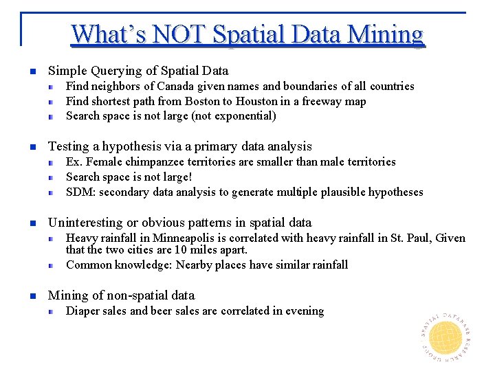 What’s NOT Spatial Data Mining n Simple Querying of Spatial Data Find neighbors of