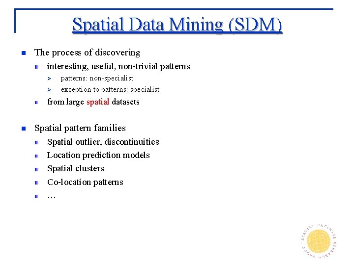 Spatial Data Mining (SDM) n The process of discovering interesting, useful, non-trivial patterns Ø