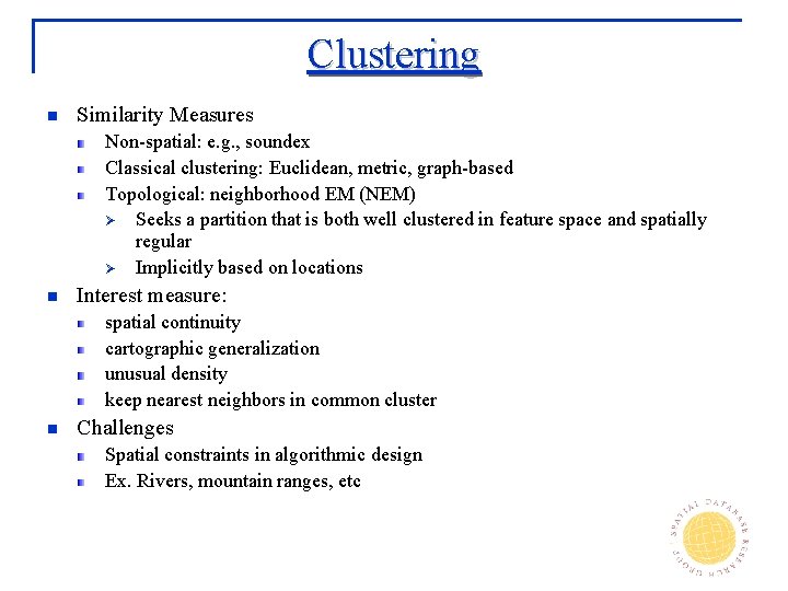 Clustering n Similarity Measures Non-spatial: e. g. , soundex Classical clustering: Euclidean, metric, graph-based