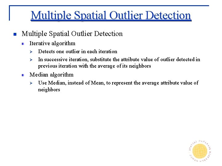 Multiple Spatial Outlier Detection n Multiple Spatial Outlier Detection Iterative algorithm Ø Ø Detects