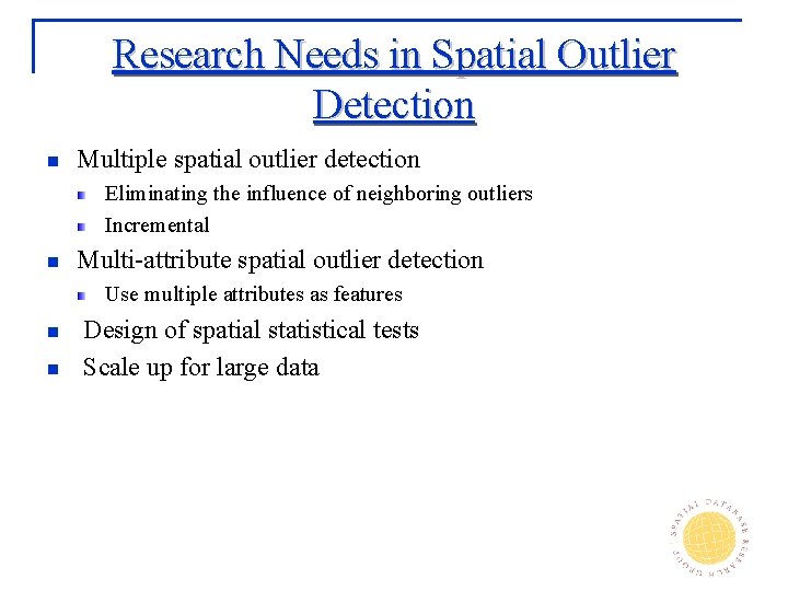 Research Needs in Spatial Outlier Detection n Multiple spatial outlier detection Eliminating the influence