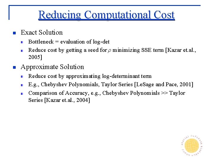 Reducing Computational Cost n Exact Solution Bottleneck = evaluation of log-det Reduce cost by