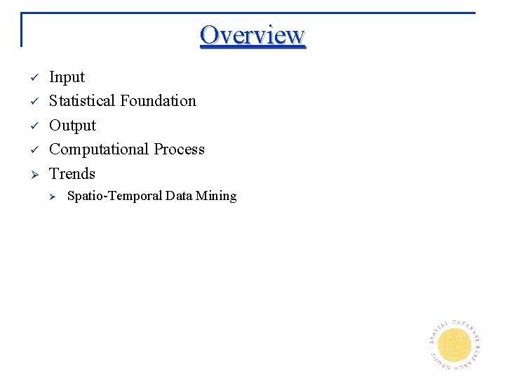 Overview ü ü Ø Input Statistical Foundation Output Computational Process Trends Ø Spatio-Temporal Data