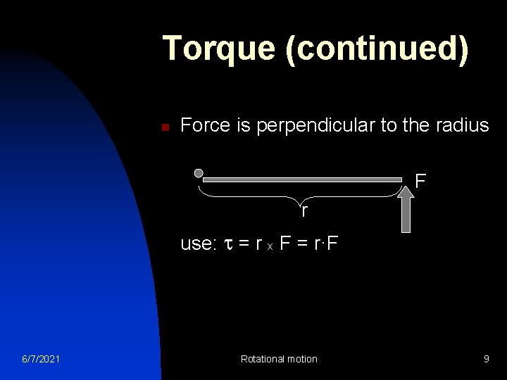 Torque (continued) n Force is perpendicular to the radius F r use: = r