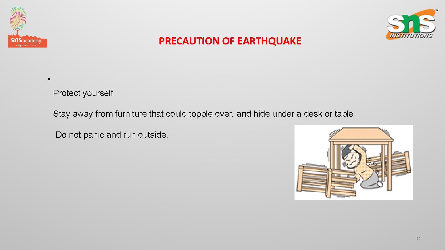 PRECAUTION OF EARTHQUAKE . Protect yourself. Stay away from furniture that could topple over,