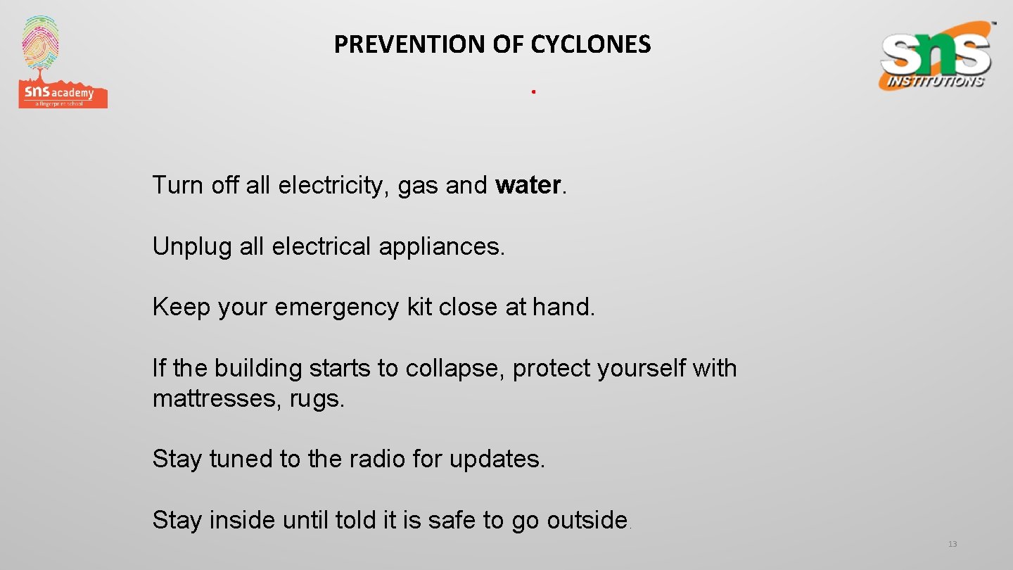 PREVENTION OF CYCLONES. Turn off all electricity, gas and water. Unplug all electrical appliances.