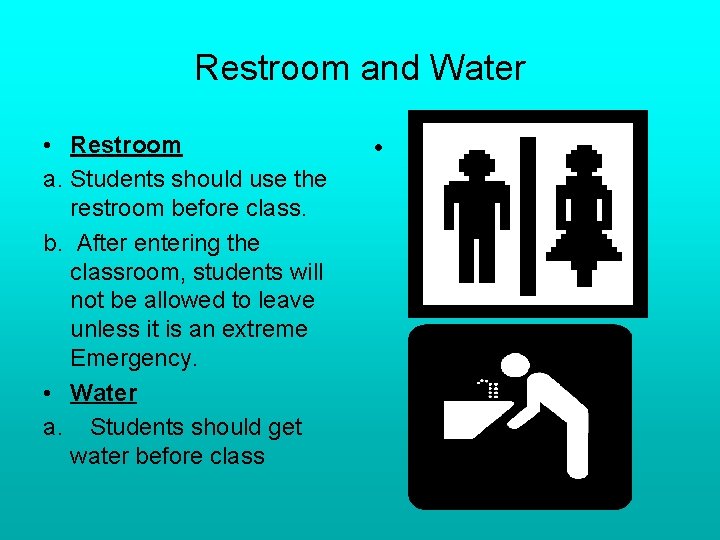 Restroom and Water • Restroom a. Students should use the restroom before class. b.