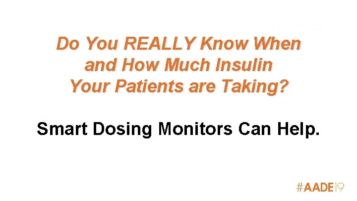 Do You REALLY Know When and How Much Insulin Your Patients are Taking? Smart