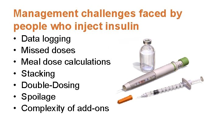 Management challenges faced by people who inject insulin • • Data logging Missed doses