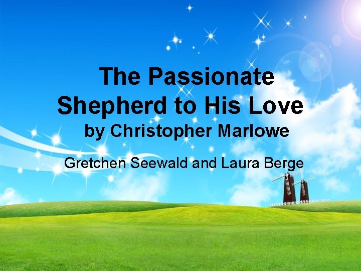 The Passionate Shepherd to His Love by Christopher Marlowe Gretchen Seewald and Laura Berge