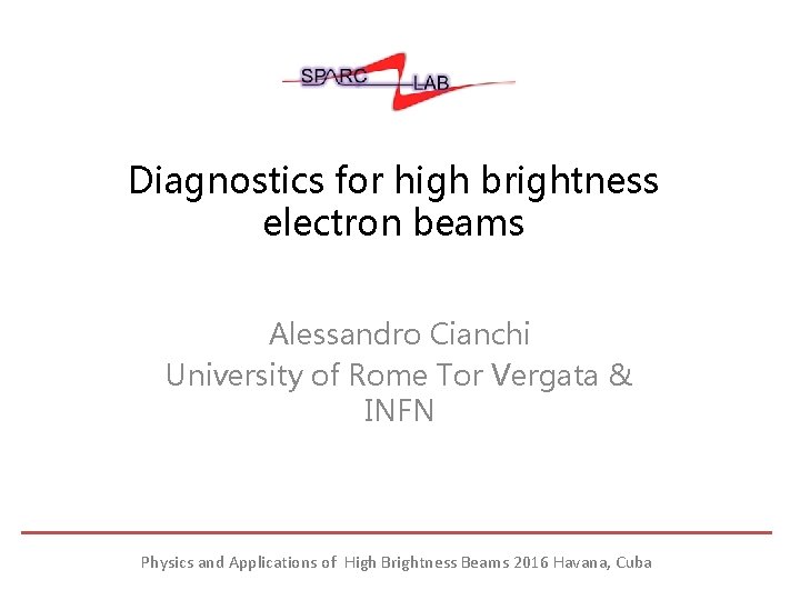 Diagnostics for high brightness electron beams Alessandro Cianchi University of Rome Tor Vergata &