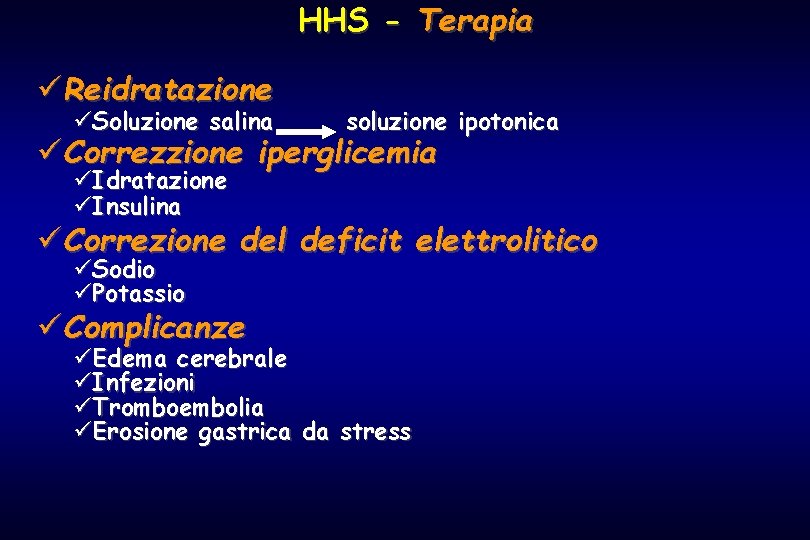 HHS - Terapia üReidratazione üSoluzione salina soluzione ipotonica üCorrezzione iperglicemia üIdratazione üInsulina üCorrezione del