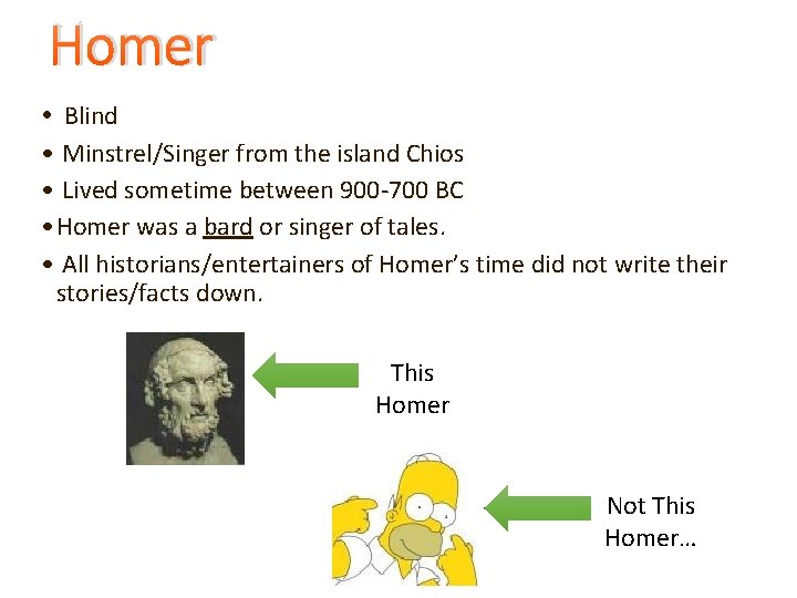Homer • Blind • Minstrel/Singer from the island Chios • Lived sometime between 900