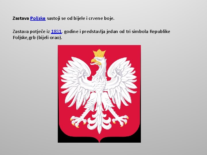 Zastava Poljske sastoji se od bijele i crvene boje. Zastava potječe iz 1831. godine