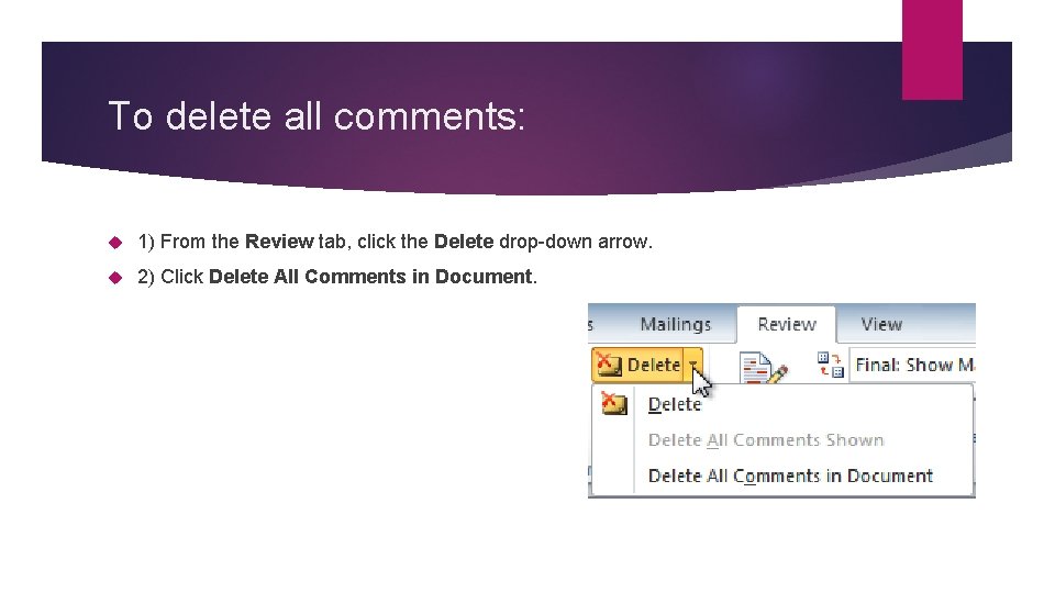 To delete all comments: 1) From the Review tab, click the Delete drop-down arrow.