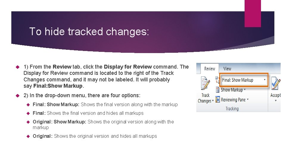 To hide tracked changes: 1) From the Review tab, click the Display for Review