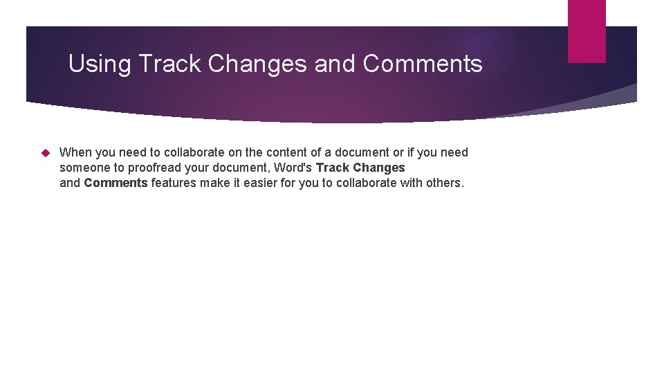 Using Track Changes and Comments When you need to collaborate on the content of