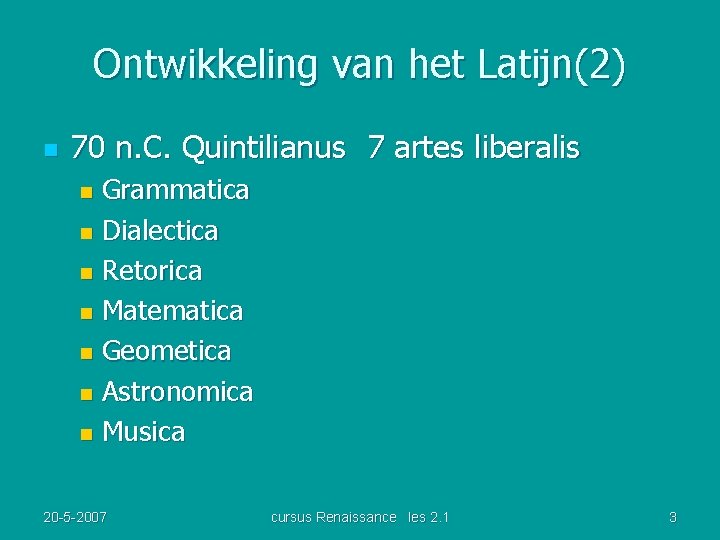Ontwikkeling van het Latijn(2) n 70 n. C. Quintilianus 7 artes liberalis Grammatica n