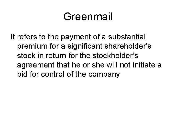 Greenmail It refers to the payment of a substantial premium for a significant shareholder’s