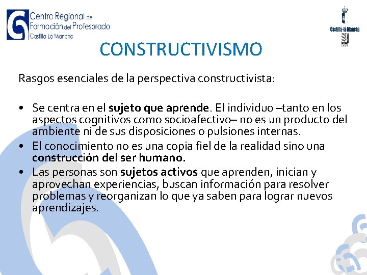 CONSTRUCTIVISMO Rasgos esenciales de la perspectiva constructivista: • Se centra en el sujeto que