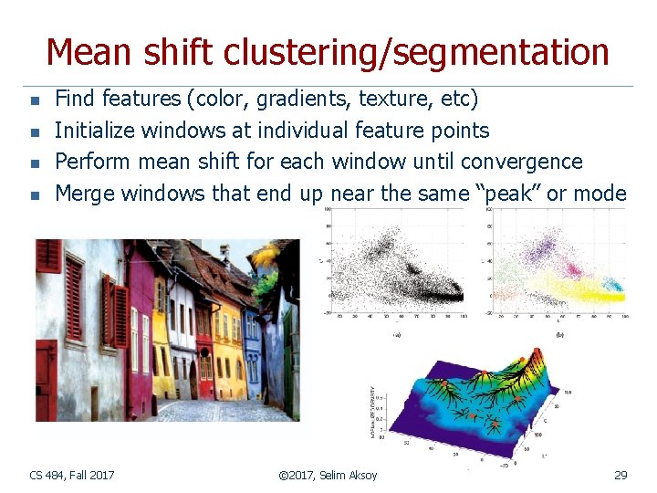 Mean shift clustering/segmentation n n Find features (color, gradients, texture, etc) Initialize windows at