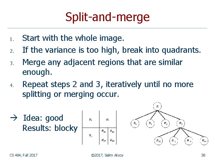 Split-and-merge 1. 2. 3. 4. Start with the whole image. If the variance is