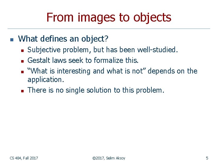 From images to objects n What defines an object? n n Subjective problem, but