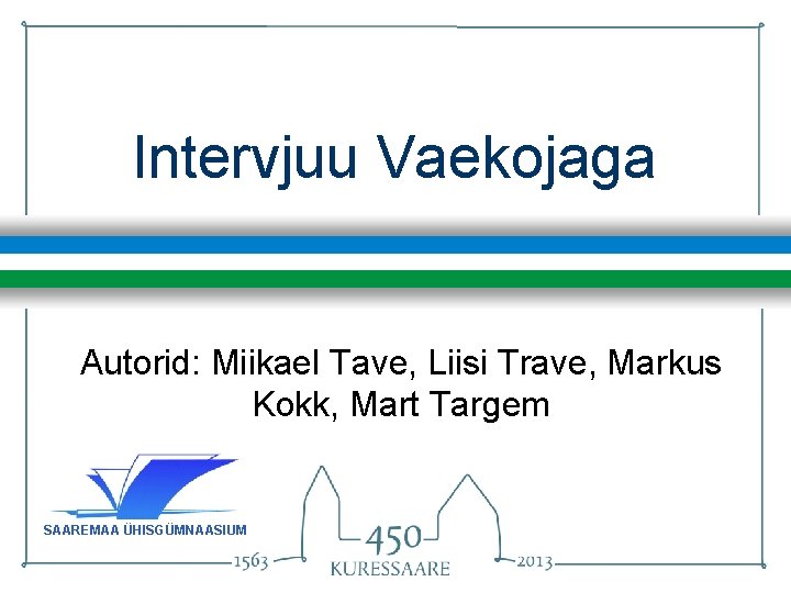 Intervjuu Vaekojaga Autorid: Miikael Tave, Liisi Trave, Markus Kokk, Mart Targem SAAREMAA ÜHISGÜMNAASIUM 