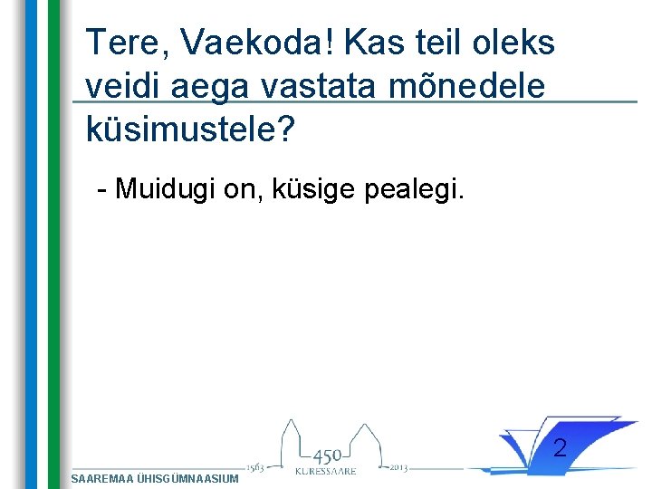 Tere, Vaekoda! Kas teil oleks veidi aega vastata mõnedele küsimustele? - Muidugi on, küsige