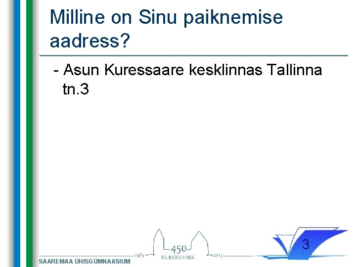 Milline on Sinu paiknemise aadress? - Asun Kuressaare kesklinnas Tallinna tn. 3 3 SAAREMAA