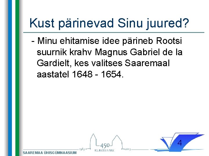 Kust pärinevad Sinu juured? - Minu ehitamise idee pärineb Rootsi suurnik krahv Magnus Gabriel