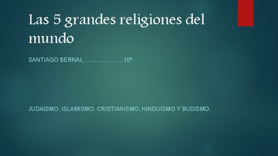 Las 5 grandes religiones del mundo SANTIAGO BERNAL………………… 10ª JUDAÍSMO, ISLAMISMO, CRISTIANISMO, HINDUÍSMO Y