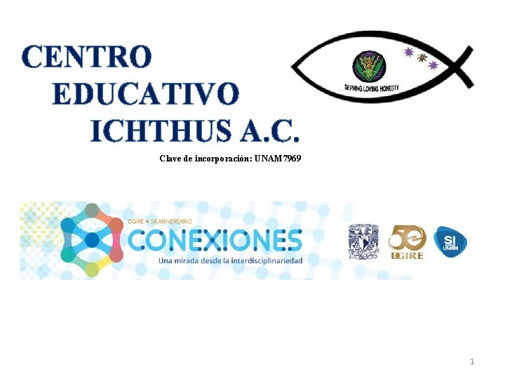 CENTRO EDUCATIVO ICHTHUS A. C. Clave de incorporación: UNAM 7969 1 