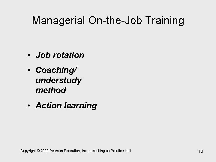 Managerial On-the-Job Training • Job rotation • Coaching/ understudy method • Action learning Copyright
