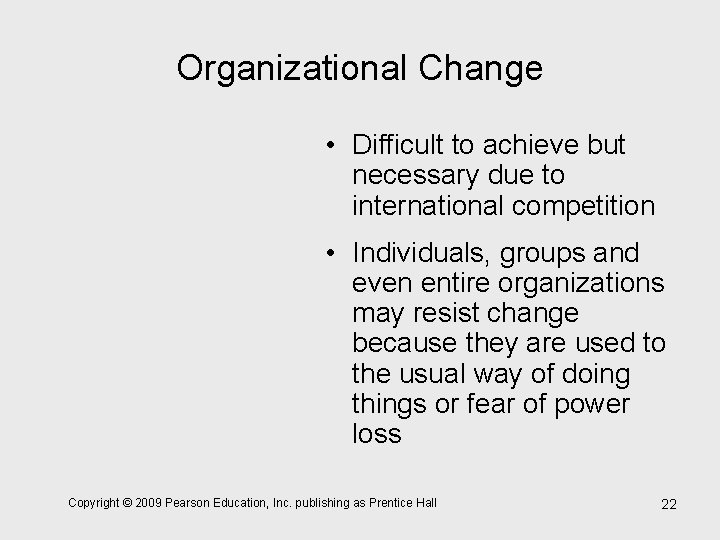 Organizational Change • Difficult to achieve but necessary due to international competition • Individuals,