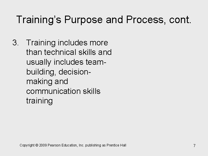 Training’s Purpose and Process, cont. 3. Training includes more than technical skills and usually