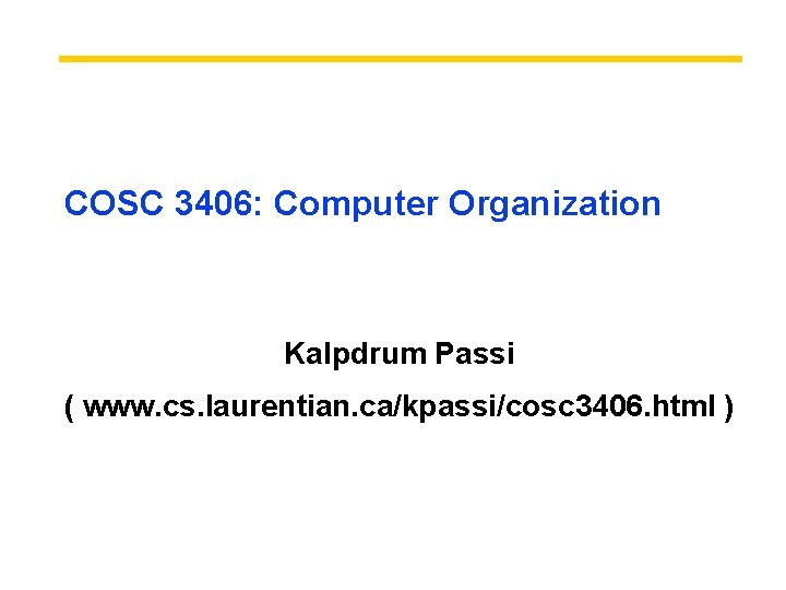 COSC 3406: Computer Organization Kalpdrum Passi ( www. cs. laurentian. ca/kpassi/cosc 3406. html )