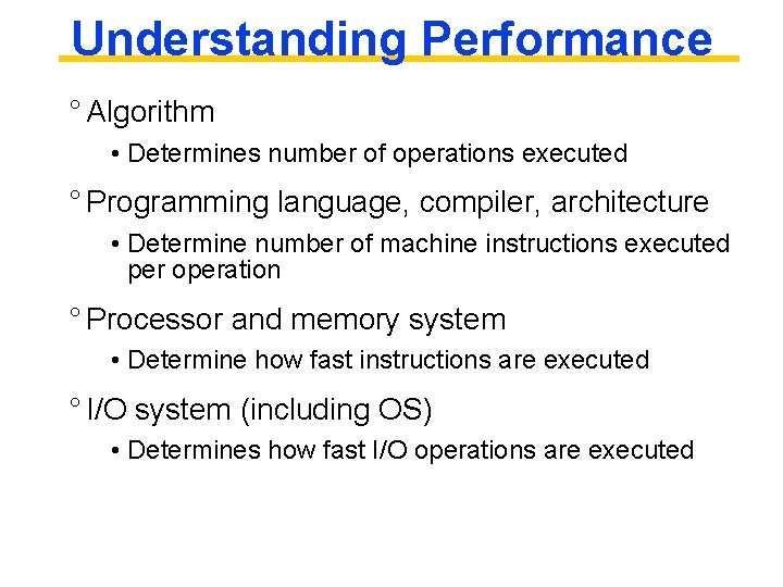 Understanding Performance ° Algorithm • Determines number of operations executed ° Programming language, compiler,