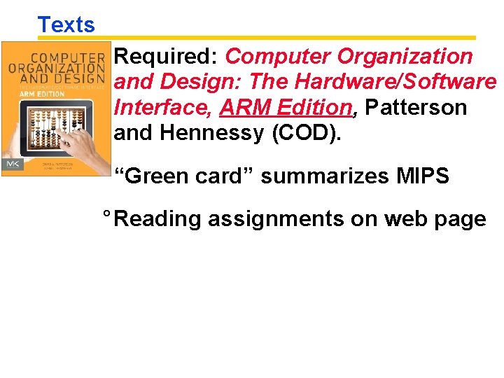 Texts ° Required: Computer Organization and Design: The Hardware/Software Interface, ARM Edition, Patterson and