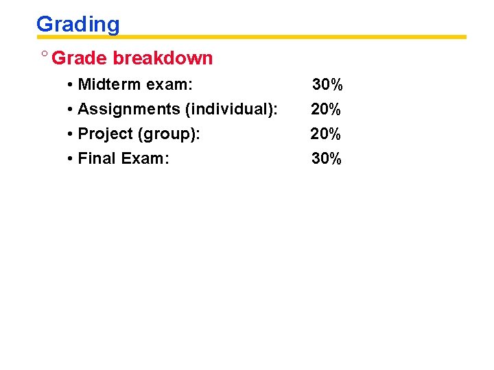 Grading ° Grade breakdown • Midterm exam: • Assignments (individual): • Project (group): •