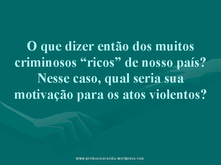 O que dizer então dos muitos criminosos “ricos” de nosso país? Nesse caso, qual