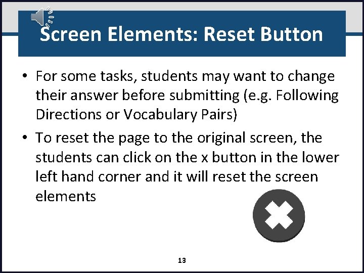 Screen Elements: Reset Button • For some tasks, students may want to change their