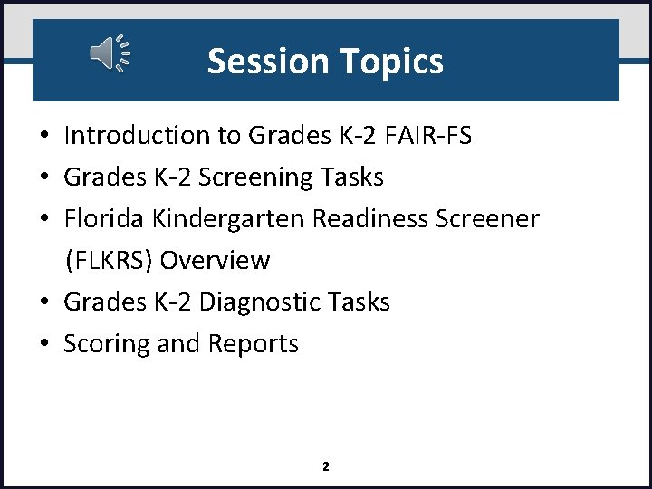 Session Topics • Introduction to Grades K‐ 2 FAIR‐FS • Grades K‐ 2 Screening