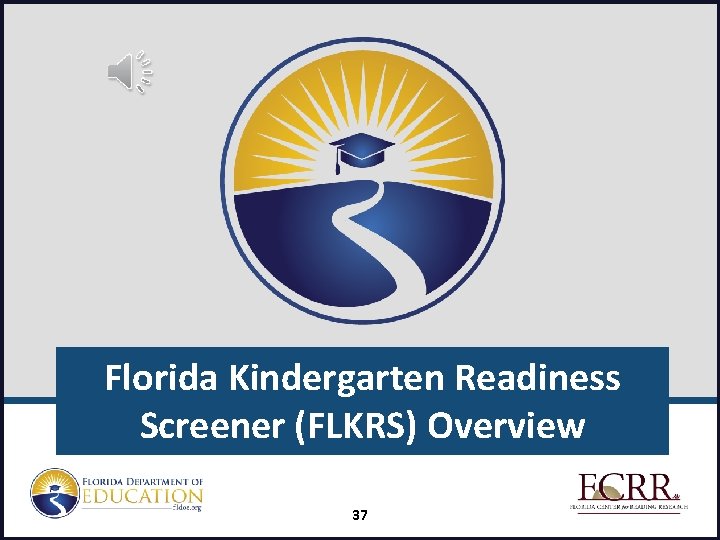 Florida Kindergarten Readiness Screener (FLKRS) Overview 37 